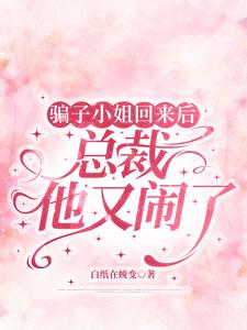 骗子小姐回来后，总裁他又闹了