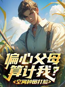 偏心父母算计我？空间种田打脸​​