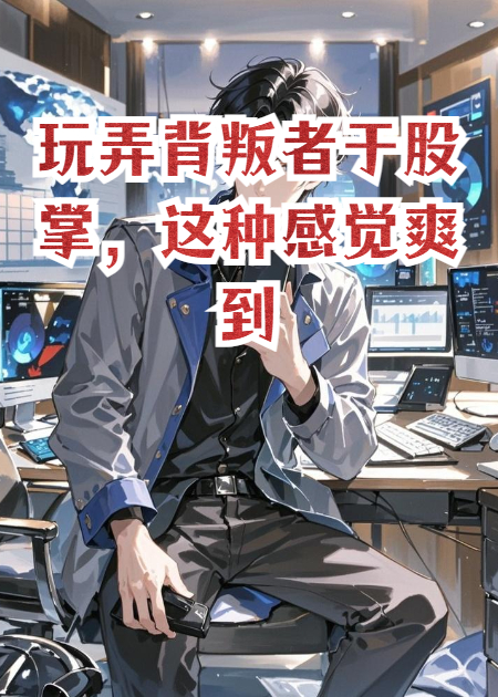 玩弄背叛者于股掌，这种感觉爽到极致
