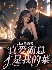 远离渣男，真爱霸总才是我的菜