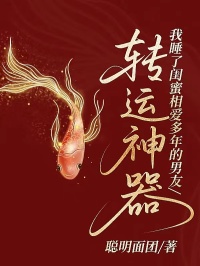转运神器：我睡了闺蜜相爱多年的男友