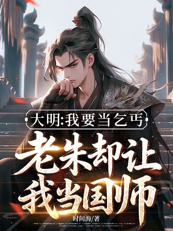 大明：我要当乞丐，老朱却让我当国师