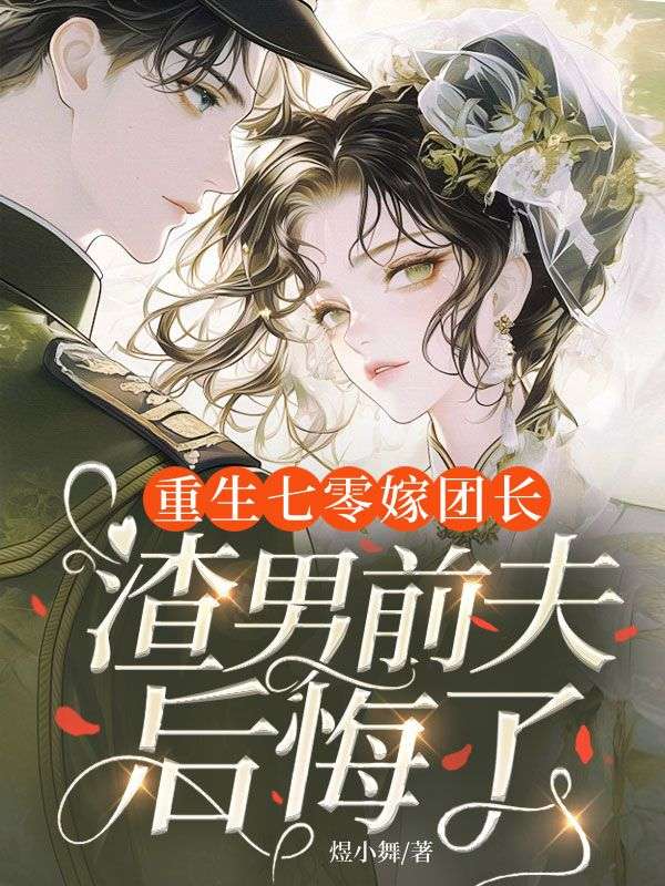 重生七零嫁团长，渣男前夫后悔了