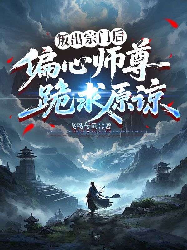 叛出宗门后，偏心师尊跪求原谅