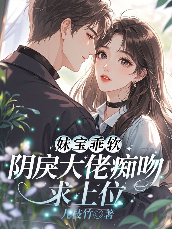 妹宝乖软，阴戾大佬痴吻求上位