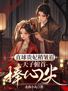 直球贵妃稍皱眉，天子俯首捧心尖