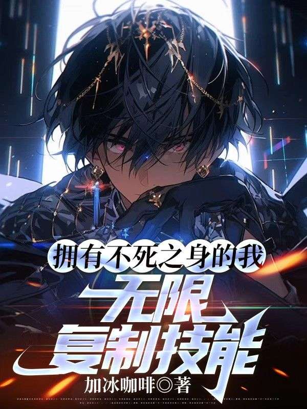 拥有不死之身的我，无限复制技能