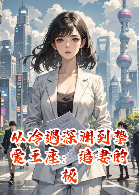 从冷遇深渊到挚爱王座：追妻的极致救赎