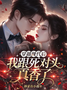 穿越现代后，我跟死对头真香了