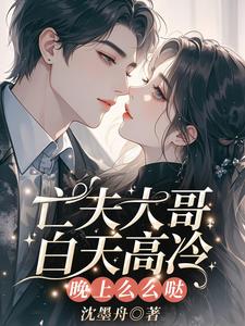 亡夫大哥白天高冷，晚上么么哒