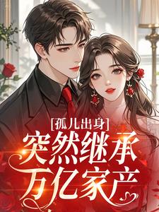 孤儿出身，突然继承万亿家产