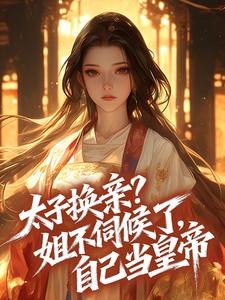 太子换亲？姐不伺候了，自己当皇帝