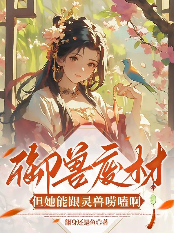 御兽废材？！但她能跟灵兽唠嗑啊