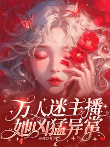 万人迷主播她凶猛异常