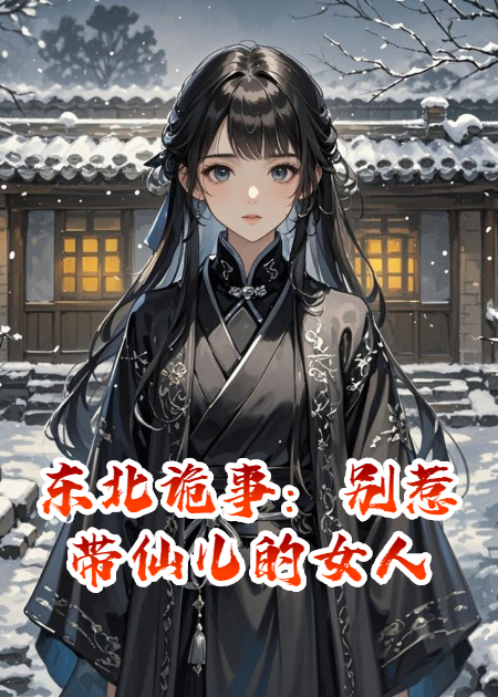 东北诡事：别惹带仙儿的女人