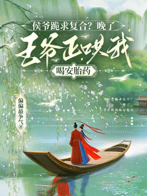 侯爷跪求复合？晚了，王爷正哄我喝安胎药