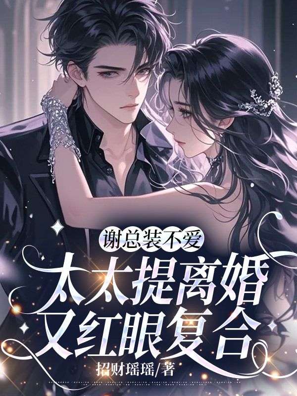 谢总装不爱，太太提离婚又红眼复合
