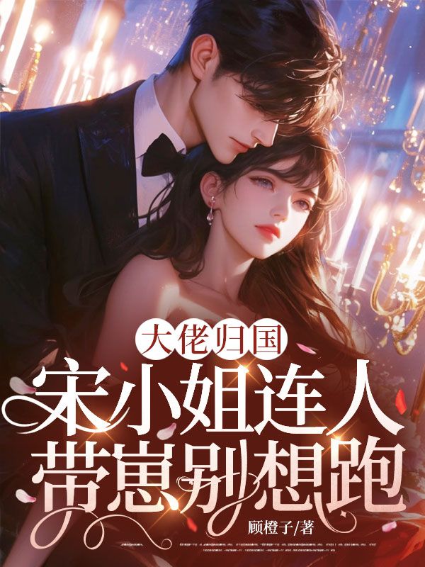 大佬归国，宋小姐连人带崽别想跑