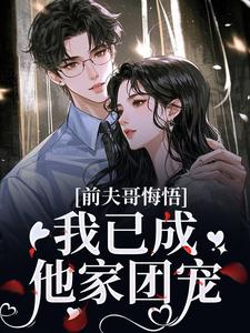 前夫哥悔悟，我已成他家团宠