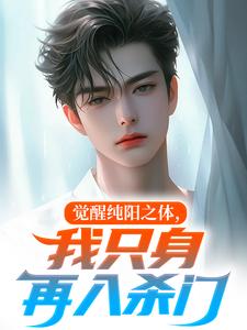 觉醒纯阳之体，我只身再入杀门