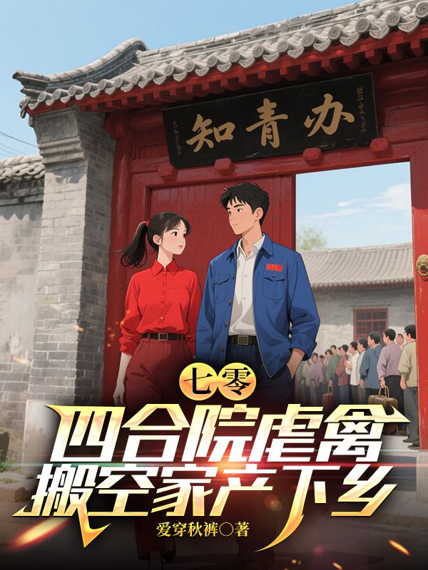 七零：四合院虐禽，搬空家产下乡