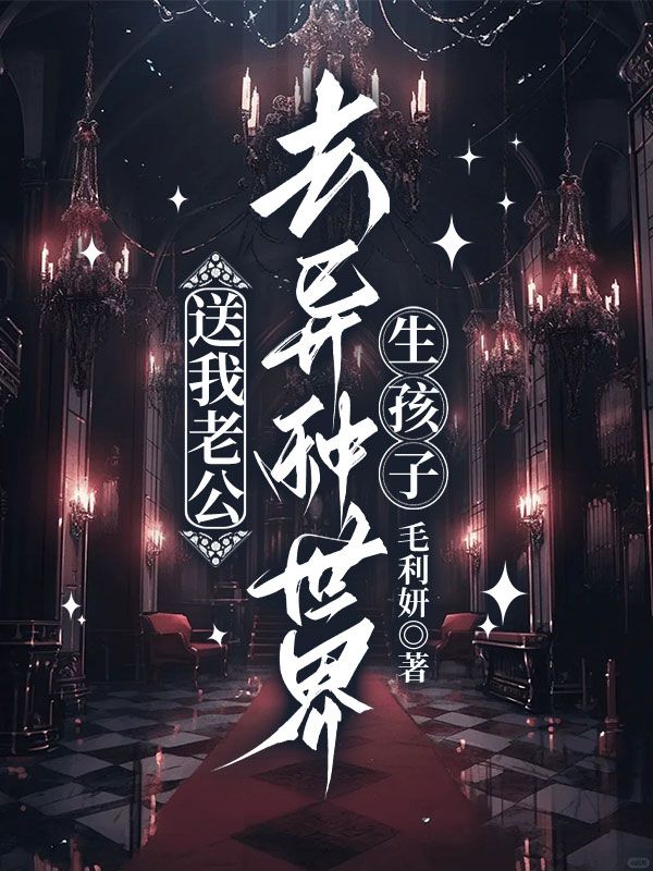 送我老公去异种世界生孩子