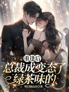重逢后，总裁成变态了，绿茶味的