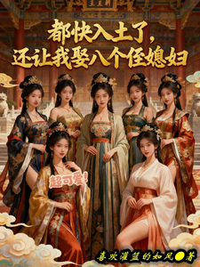 都快入土了，还让我娶八个侄媳妇