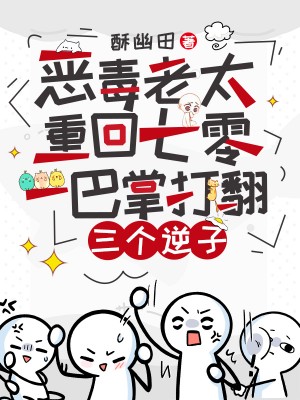 恶毒老太重回七零，一巴掌打翻三个逆子