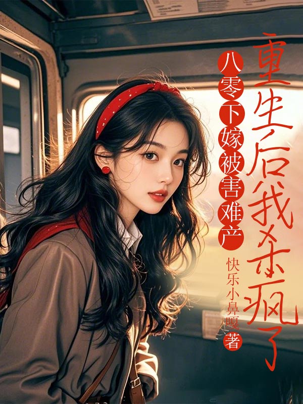 八零下嫁被害难产，重生后我杀疯了