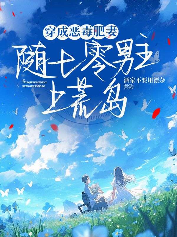 穿成男主恶毒肥妻后，随军去荒岛