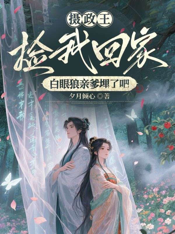 摄政王捡我回家，白眼狼亲爹埋了吧