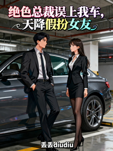 绝色总裁误上我车，天降假扮女友