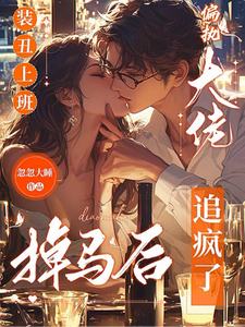 装丑上班，掉马后偏执大佬追疯了