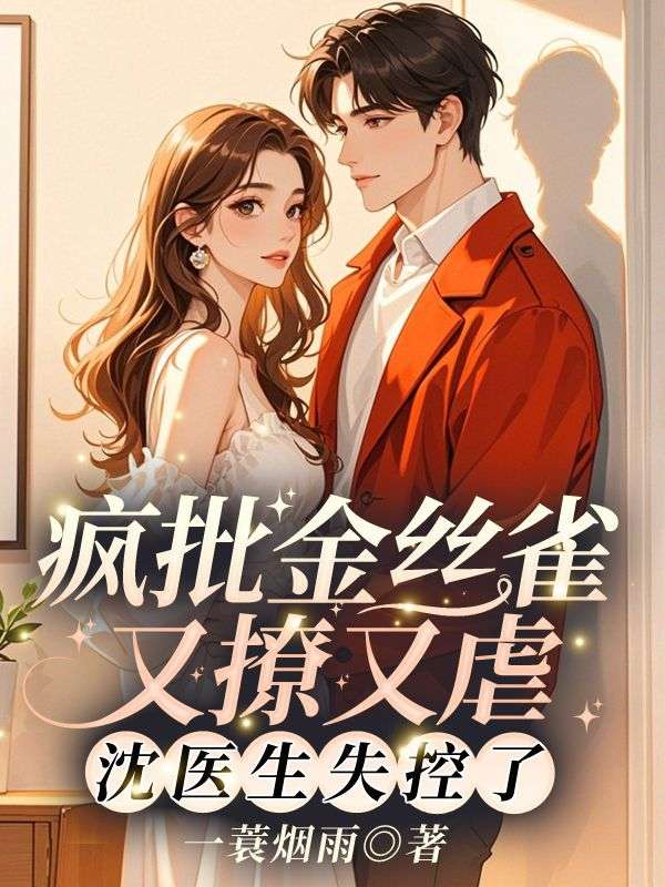 疯批金丝雀又撩又虐，沈医生失控了