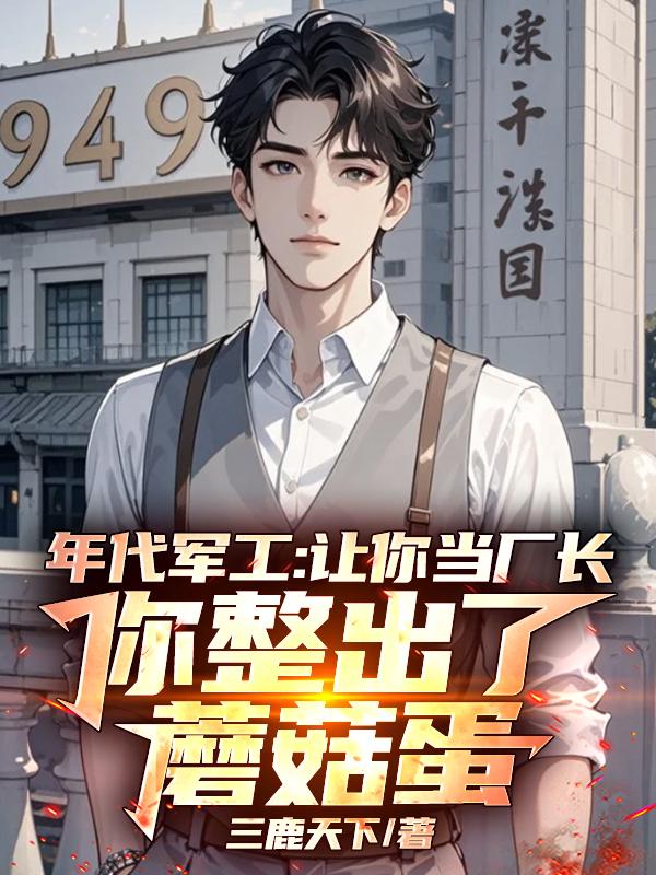 年代军工：让你当厂长，你整出了蘑菇蛋