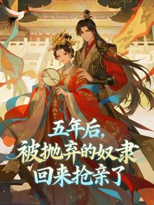 五年后，被抛弃的奴隶回来抢亲了