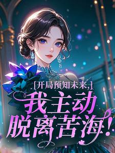 开局预知未来，我主动脱离苦海！