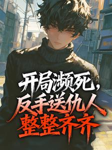 开局濒死，反手送仇人整整齐齐