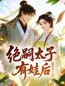 绝嗣太子有娃后，她母凭子贵