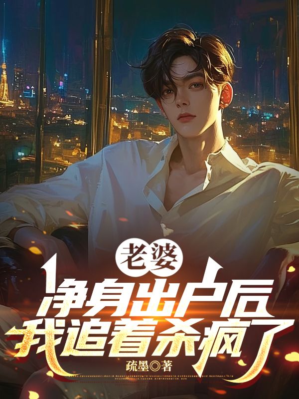 老婆净身出户后，我追着杀疯了