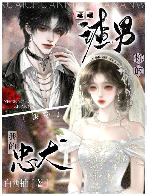 快穿：嘻嘻，你的渣男，我的忠犬