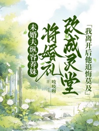 未婚夫纵容养妹将婚礼改成灵堂，我离开后他追悔莫及