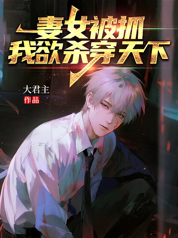 妻女被抓，我欲杀穿天下