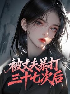 被丈夫暴打三十七次后