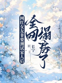 网红女友非要测试家人后，全网塌房了