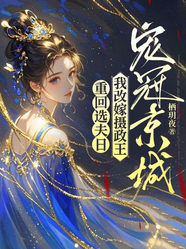 重回选夫日，我改嫁摄政王宠冠京城