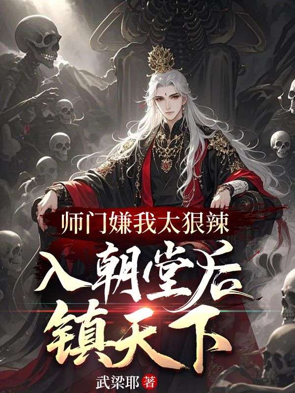 师门嫌我太狠辣，入朝堂后镇天下