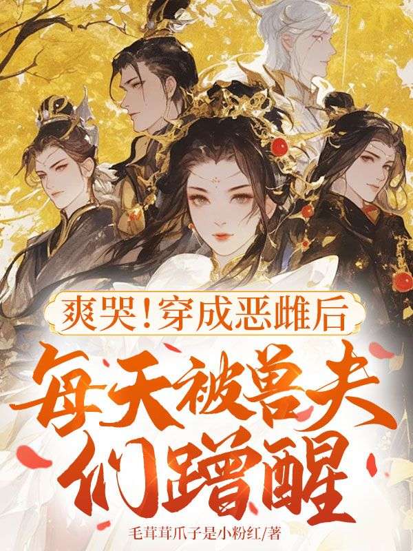 爽哭！穿成恶雌后每天被兽夫们蹭醒