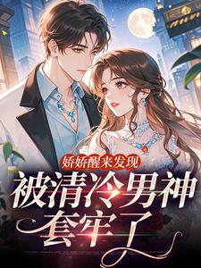 娇娇醒来发现，被清冷男神套牢了